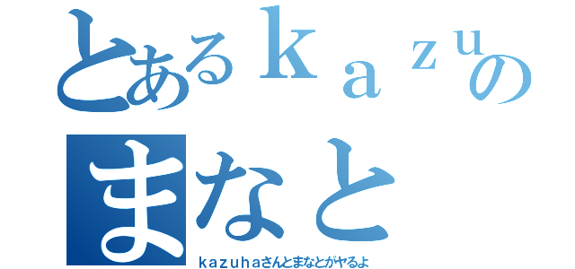 とあるｋａｚｕｈａのまなと（ｋａｚｕｈａさんとまなとがヤるよ）