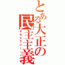 とある大正の民主主義（デモクラシー）