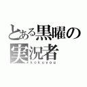 とある黒曜の実況者（ｋｏｋｕｙｏｕ）