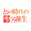 とある時代の聖父誕生祭（メリークリスマス）