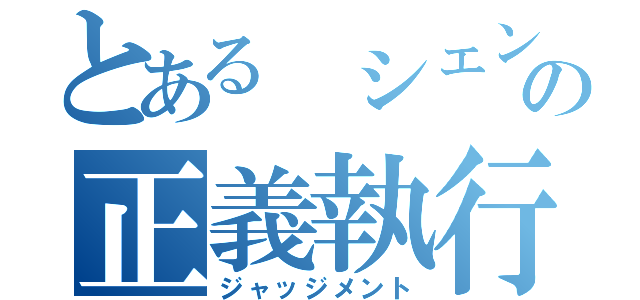 とある シェンテの正義執行（ジャッジメント）