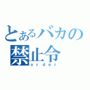 とあるバカの禁止令（ｏｒｄｅｒ）