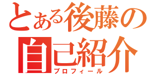 とある後藤の自己紹介（プロフィール）