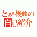 とある後藤の自己紹介（プロフィール）