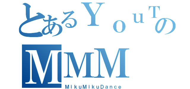 とあるＹｏｕＴｕｂｅのＭＭＭ（ＭｉｋｕＭｉｋｕＤａｎｃｅ）