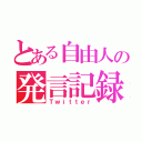 とある自由人の発言記録（Ｔｗｉｔｔｅｒ）