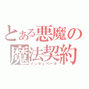 とある悪魔の魔法契約（インキュベータ）