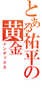 とある祐平の黄金（インデックス）