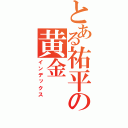 とある祐平の黄金（インデックス）