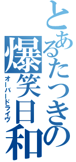 とあるたつきの爆笑日和（オーバードライヴ）