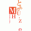 とあるＵ．Ｚ のＭＨ（モンスターハンター）