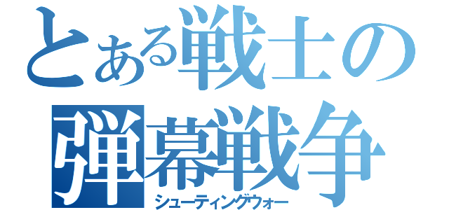 とある戦士の弾幕戦争（シューティングウォー）