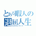 とある暇人の退屈人生（たけのこライフ）