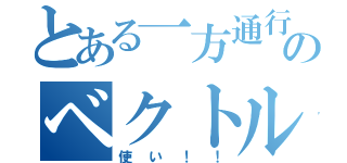 とある一方通行のベクトル（使い！！）