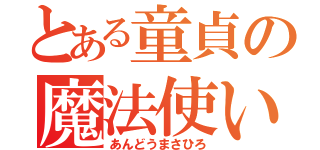 とある童貞の魔法使い（あんどうまさひろ）