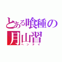 とある喰種の月山習（ヘンタイ）