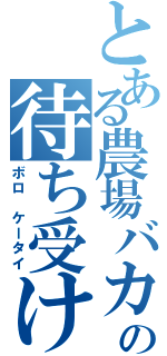 とある農場バカの待ち受け（ボロ ケータイ）