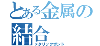 とある金属の結合（メタリックボンド）