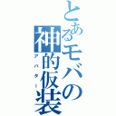 とあるモバの神的仮装（アバター）