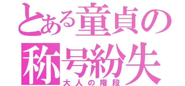 とある童貞の称号紛失（大人の階段）