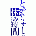 とあるやっすーの休み時間（フリータイム）