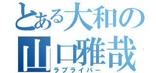 とある大和の山口雅哉（ラブライバー）