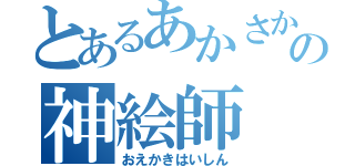 とあるあかさかの神絵師（おえかきはいしん）