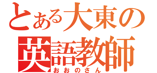 とある大東の英語教師（おおのさん）