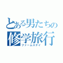 とある男たちの修学旅行（ファームステイ）