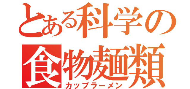 とある科学の食物麺類（カップラーメン）