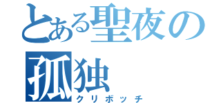 とある聖夜の孤独（クリボッチ）