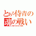 とある侍青の魂の戦い（負けられない試合）