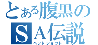 とある腹黒のＳＡ伝説（ヘッドショット）