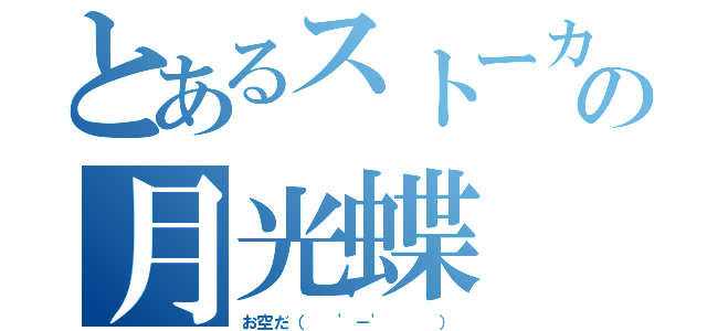 とあるストーカーの月光蝶（お空だ（  '－'   ））