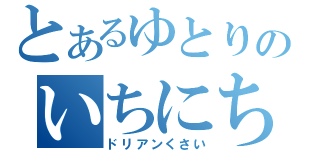 とあるゆとりのいちにち（ドリアンくさい）