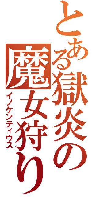 とある獄炎の魔女狩り（イノケンティウス）