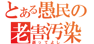 とある愚民の老害汚染（逝ってよし）