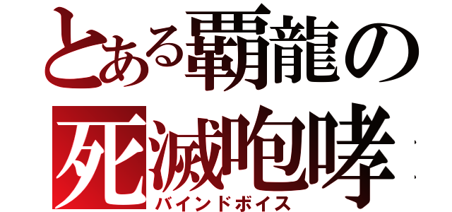 とある覇龍の死滅咆哮（バインドボイス）