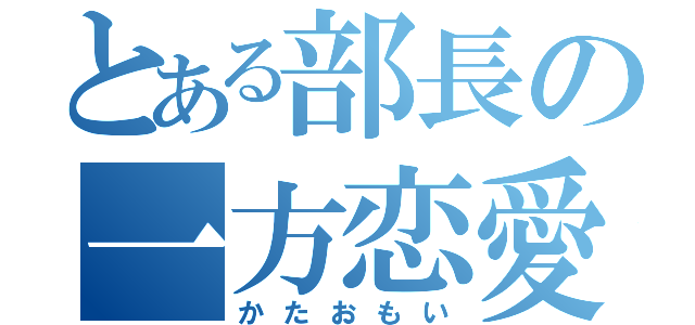 とある部長の一方恋愛（かたおもい）