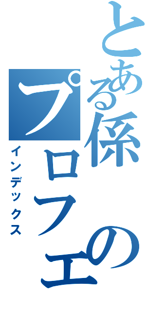 とある係のプロフェッショナルたちⅡ（インデックス）