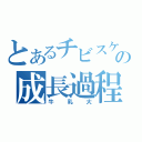 とあるチビスケの成長過程（牛乳大）