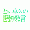 とある卓矢の爆弾発言（ボムズヘル）