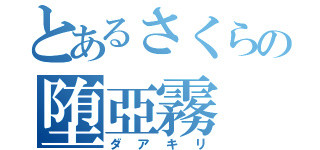 とあるさくらの堕亞霧（ダアキリ）