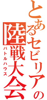 とあるセビリアの陸戦大会（バトルハウス）