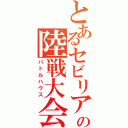 とあるセビリアの陸戦大会（バトルハウス）