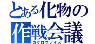 とある化物の作戦会議（カゲロウデイズ）