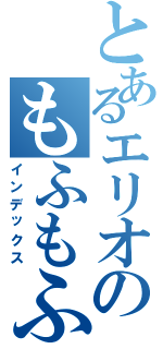 とあるエリオのもふもふ（インデックス）