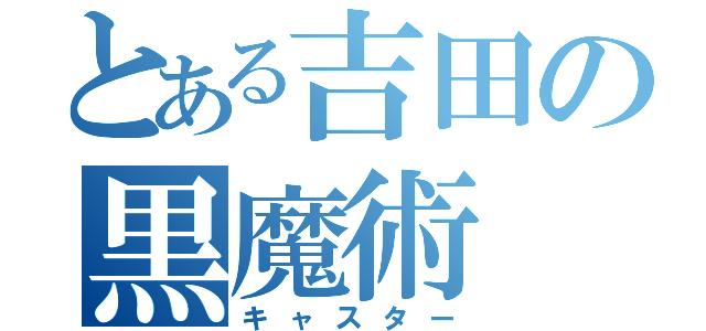 とある吉田の黒魔術（キャスター）