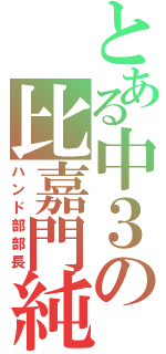 とある中３の比嘉門純（ハンド部部長）