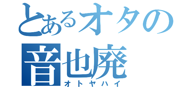 とあるオタの音也廃（オトヤハイ）